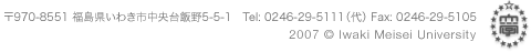 〒970-8551 福島県いわき市中央台飯野5-5-1　Tel: 0246-29-5111（代） Fax: 0246-29-5105, 2007 © Iwaki Meisei University
